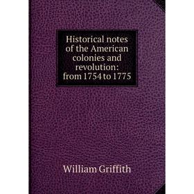 

Книга Historical notes of the American colonies and revolution: from 1754 to 1775