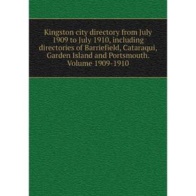 

Книга Kingston city directory from July 1909 to July 1910, including directories of Barriefield, Cataraqui, Garden Island and Portsmouth. Volume 1909-