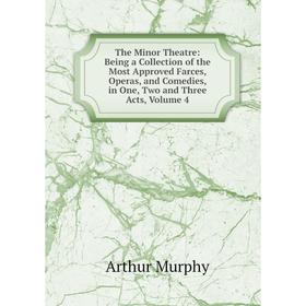 

Книга The Minor Theatre: Being a Collection of the Most Approved Farces, Operas, and Comedies, in One, Two and Three Acts, Volume 4