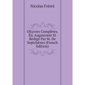 

Книга Oeuvres complètes Éd Augmentée Et Rédigé Par M De Septchênes