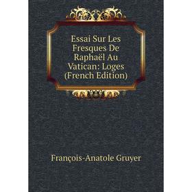 

Книга Essai Sur Les Fresques De Raphaël Au Vatican: Loges (French Edition)
