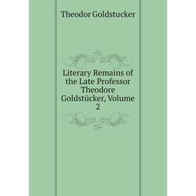

Книга Literary Remains of the Late Professor Theodore Goldstücker, Volume 2