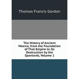 

Книга The History of Ancient Mexico, from the Foundation of That Empire to Its Destruction by the Spaniards, Volume 2
