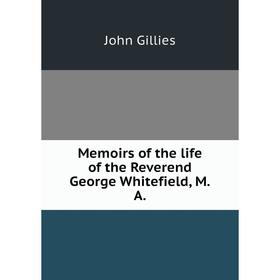 

Книга Memoirs of the life of the Reverend George Whitefield, MA