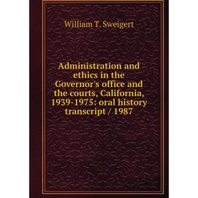 

Книга Administration and ethics in the Governor's office and the courts, California, 1939-1975: oral history transcript / 1987
