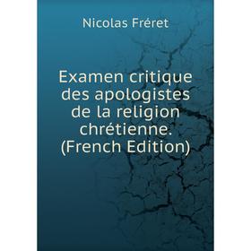 

Книга Examen critique des apologistes de la religion chrétienne. (French Edition)