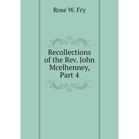 

Книга Recollections of the Rev. John Mcelhenney, Part 4