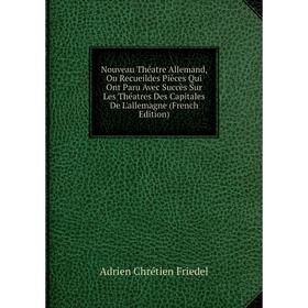 

Книга Nouveau Théatre allemand, Ou Recueildes Pièces Qui Ont Paru Avec Succès Sur Les Théatres Des Capitales De L'allemagne