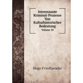 

Книга Interessante Kriminal-Prozesse Von Kulturhistorischer Bedeutung. Volume 10