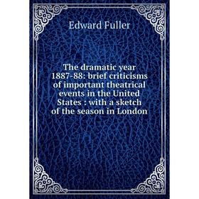 

Книга The dramatic year 1887-88: brief criticisms of important theatrical events in the United States: with a sketch of the season in London