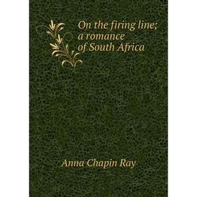 

Книга On the firing line; a Romance of South Africa