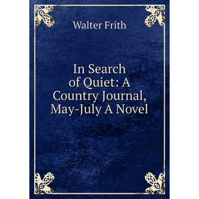

Книга In Search of Quiet: A Country Journal, May-July A Novel