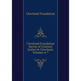 

Книга Cleveland Foundation Survey of Criminal Justice in Cleveland, Volumes 4-7