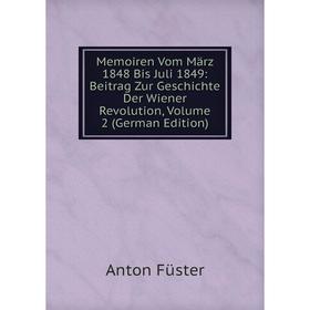 

Книга Memoiren Vom März 1848 Bis Juli 1849: Beitrag Zur Geschichte Der Wiener Revolution, Volume 2