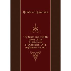 

Книга The tenth and twelfth books of the Institutions of Quintilian: with explanatory notes