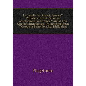 

Книга La Cryselia De Lidaceli: Famosa Y Verdadera Historia De Varios Acontecimientos De Amor Y Armas. Con Graciosas Digressiones, De Encantamientos Y