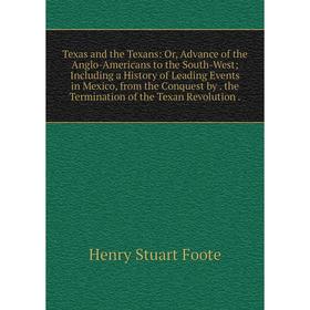 

Книга Texas and the Texans: Or, Advance of the Anglo-Americans to the South-West; Including a History of Leading Events in Mexico, from the Conquest b