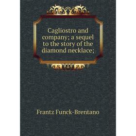 

Книга Cagliostro and company; a sequel to the story of the diamond necklace