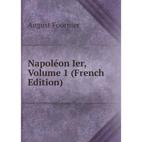 

Книга Napoléon Ier, Volume 1