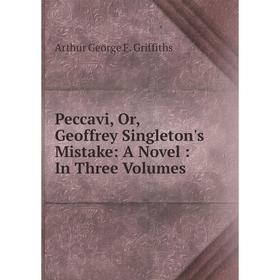 

Книга Peccavi, Or, Geoffrey Singleton's Mistake: A Novel: In Three Volumes