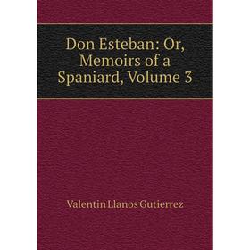 

Книга Don Esteban: Or, Memoirs of a Spaniard, Volume 3