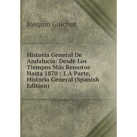 

Книга Historia General De Andalucía: Desde Los Tiempos Más Remotos Hasta 1870: 1.A Parte, Historia General (Spanish Edition)
