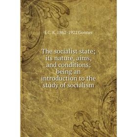 

Книга The socialist state; its nature, aims, and conditions: being an introduction to the study of socialism