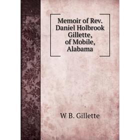 

Книга Memoir of Rev Daniel Holbrook Gillette, of Mobile, Alabama
