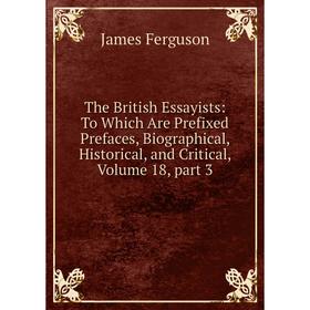 

Книга The British Essayists: To Which Are Prefixed Prefaces, Biographical, Historical, and Critical, Volume 18, part 3