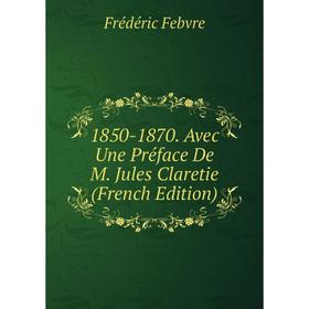 

Книга 1850-1870. Avec Une Préface De M. Jules Claretie (French Edition)