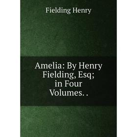 

Книга Amelia: By Henry Fielding, Esq; in Four Volumes
