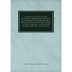 

Книга A Narrative of the Minutes of Evidence Respecting the Claim to the Berkeley Peerage, As Taken Before the Committee of Privileges in 1811: Togeth