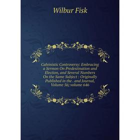 

Книга Calvinistic Controversy: Embracing a Sermon On Predestination and Election and Several Numbers On the Same Subject