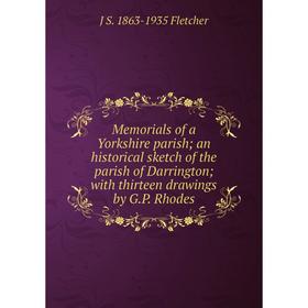 

Книга Memoria ls of a Yorkshire parish; an historical sketch of the parish of Darrington; with thirteen drawings by GP Rhodes