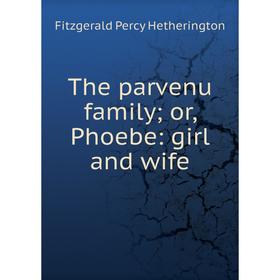 

Книга The parvenu family; or, Phoebe: girl and wife
