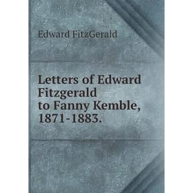 

Книга Letters of Edward Fitzgerald to Fanny Kemble, 1871-1883