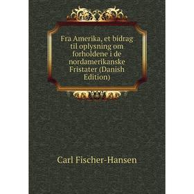 

Книга Fra Amerika, et bidrag til oplysning om forholdene i de nordamerikanske Fristater (Danish Edition)