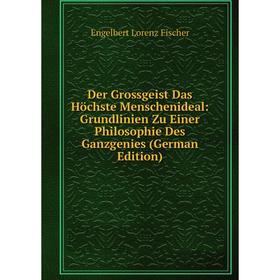 

Книга Der Grossgeist Das Höchste Menschenideal: Grundlinien Zu Einer Philosophie Des Ganzgenies (German Edition)