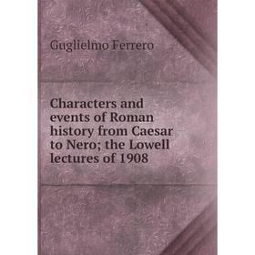 

Книга Characters and events of Roman history from Caesar to Nero; the Lowell lectures of 1908