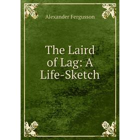 

Книга The Laird of Lag: A Life-Sketch