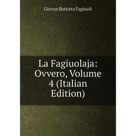 

Книга La Fagiuolaja: Ovvero, Volume 4