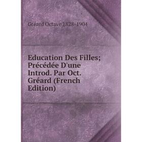 

Книга Education Des Filles; Précédée D'une Introd. Par Oct. Gréard (French Edition)