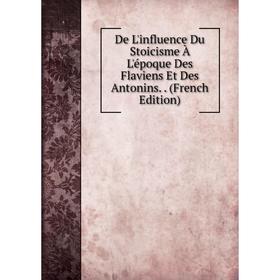 

Книга De L'influence Du Stoicisme À L'époque Des Flaviens Et Des Antonins. (French Edition)