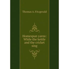

Книга Homespun yarns: While the kettle and the cricket sing