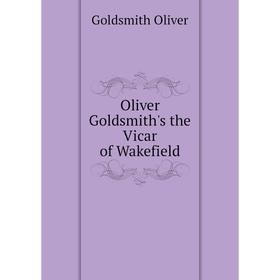 

Книга Oliver Goldsmith's the Vicar of Wakefield