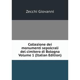 

Книга Collezione dei monumenti sepolcrali del cimitero di Bologna Volume 1 (Italian Edition)