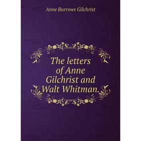 

Книга The letters of Anne Gilchrist and Walt Whitman
