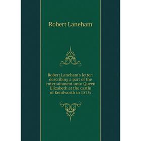 

Книга Robert Laneham's letter: describing a part of the entertainment unto Queen Elizabeth at the castle of Kenilworth in 1575
