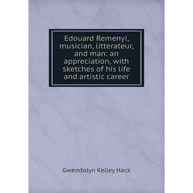 

Книга Edouard Remenyi, musician, litterateur, and man: an appreciation, with sketches of his life and artistic career