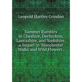 

Книга Summer Rambles in Cheshire, Derbyshire, Lancashire, and Yorkshire, a Sequel to 'Manchester Walks and Wild Flowers'